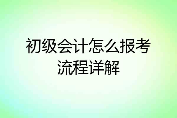 初级会计怎么报考流程详解