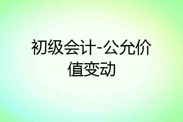 初级会计-公允价值变动