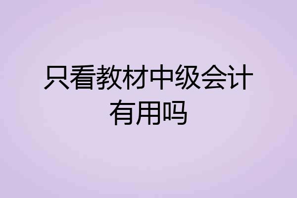 只看教材中级会计有用吗