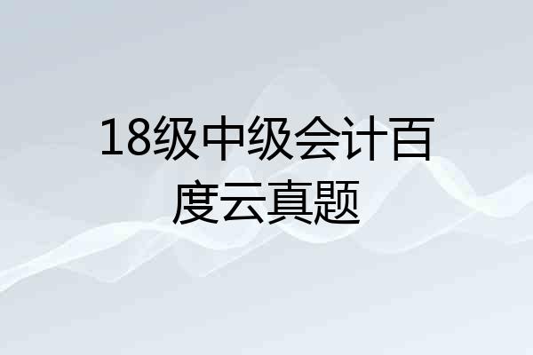 18级中级会计百度云真题