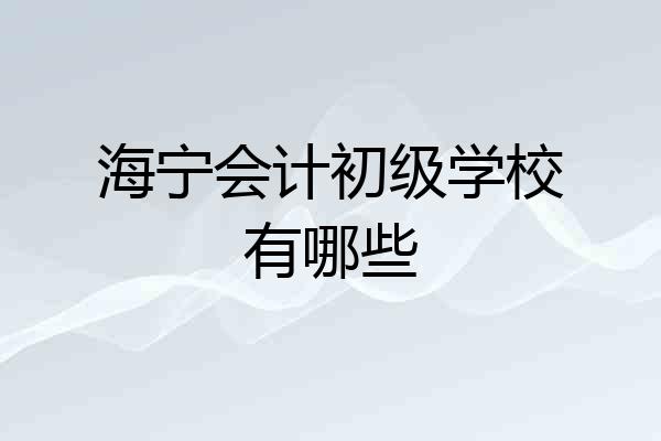 海宁会计初级学校有哪些