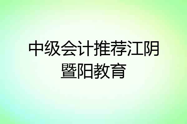 中级会计推荐江阴暨阳教育