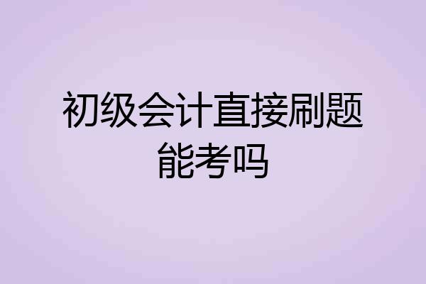 初级会计直接刷题能考吗