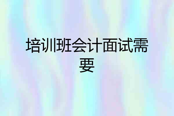 培训班会计面试需要