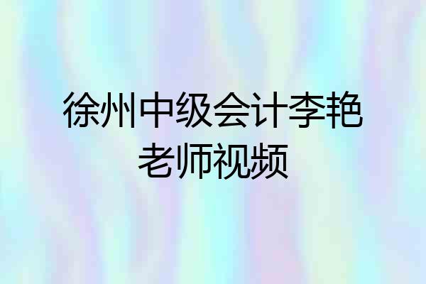 徐州中级会计李艳老师视频