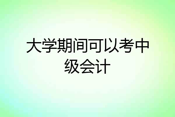 大学期间可以考中级会计