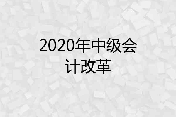 2020年中级会计改革