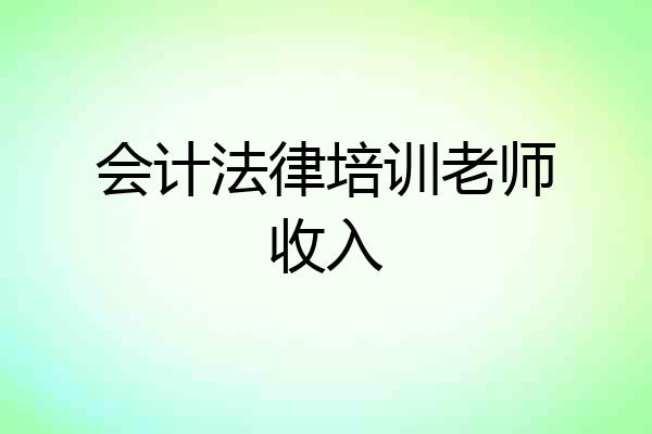 会计法律培训老师收入