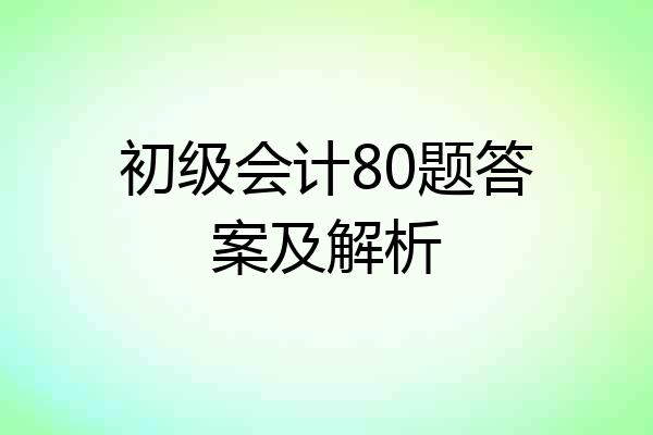初级会计80题答案及解析