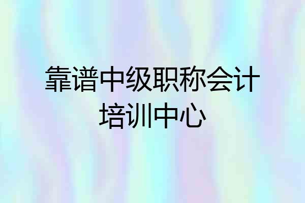 靠谱中级职称会计培训中心