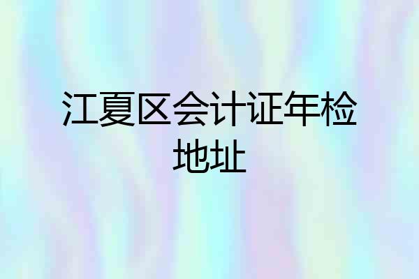 江夏区会计证年检地址