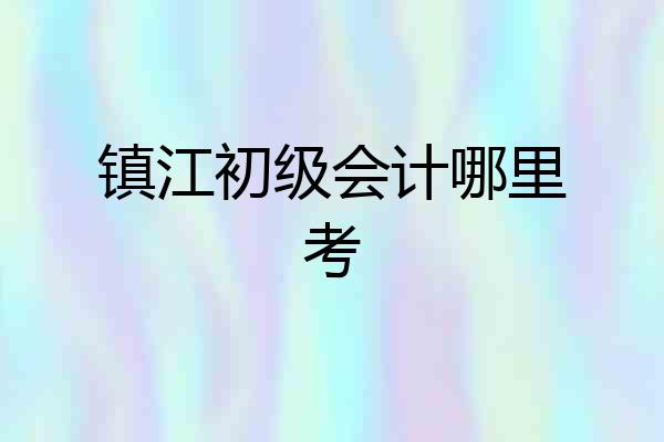 镇江初级会计哪里考