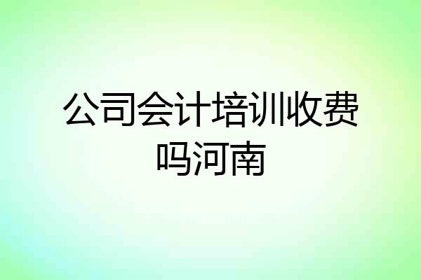 公司会计培训收费吗河南
