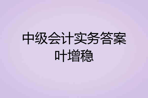 中级会计实务答案叶增稳