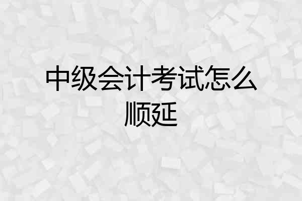 中级会计考试怎么顺延