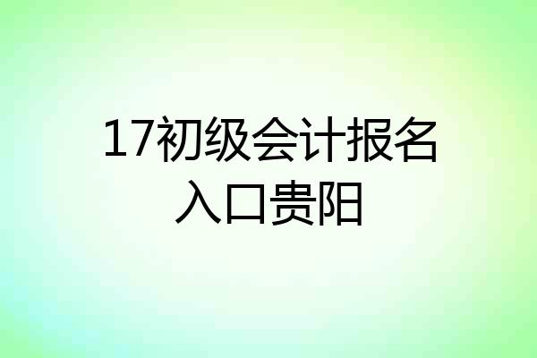 17初级会计报名入口贵阳