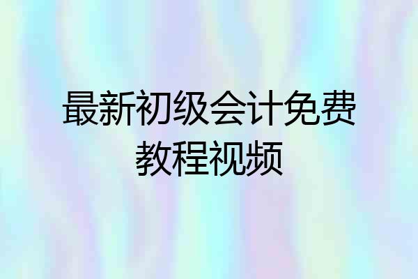 最新初级会计免费教程视频
