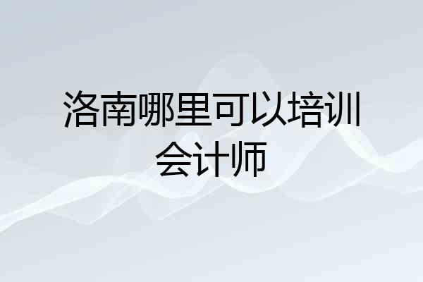 洛南哪里可以培训会计师