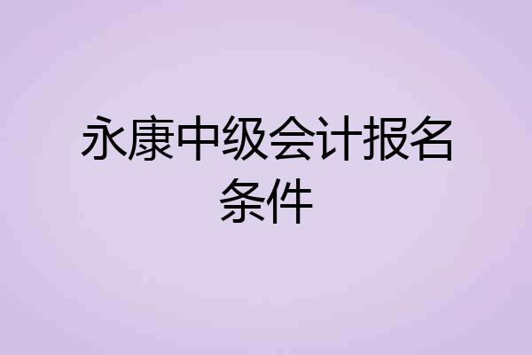 永康中级会计报名条件