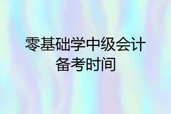 零基础学中级会计备考时间