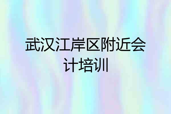 武汉江岸区附近会计培训