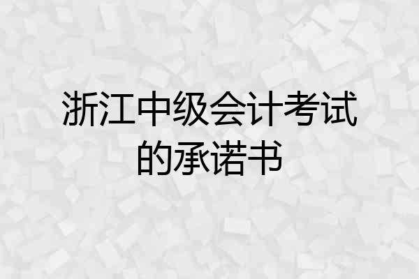 浙江中级会计考试的承诺书