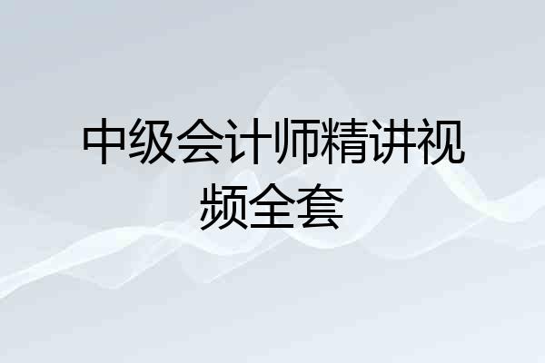 中级会计师精讲视频全套