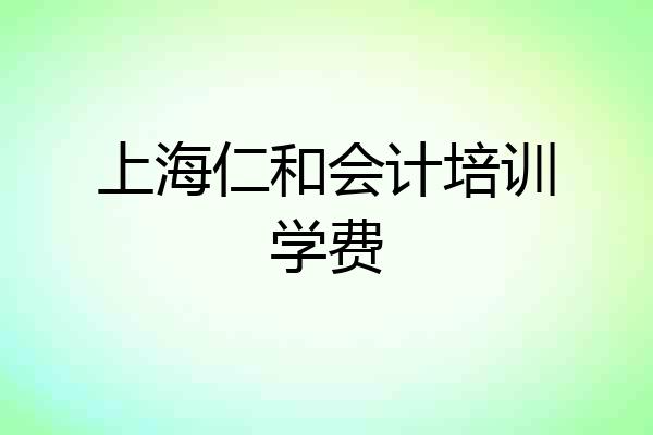 上海仁和会计培训学费