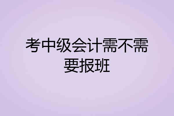 考中级会计需不需要报班