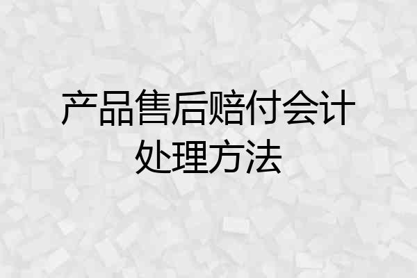 产品售后赔付会计处理方法