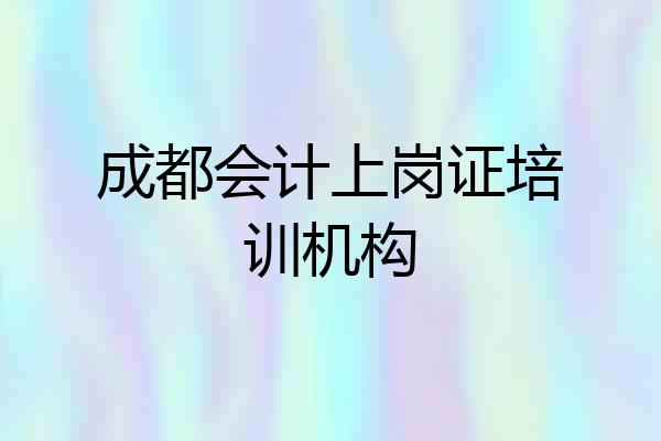成都会计上岗证培训机构