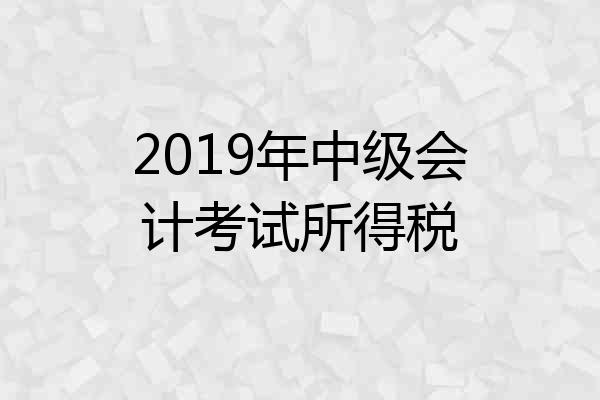 2019年中级会计考试所得税