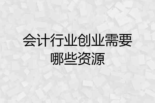 会计行业创业需要哪些资源