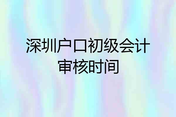 深圳户口初级会计审核时间