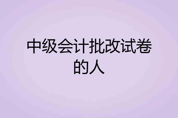 中级会计批改试卷的人