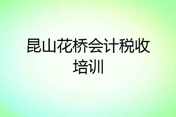 昆山花桥会计税收培训