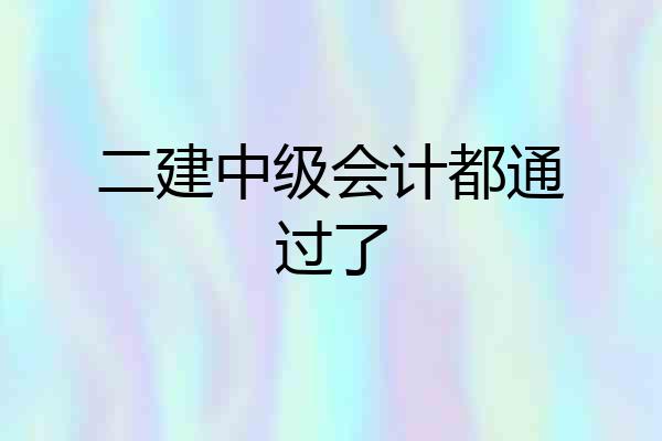 二建中级会计都通过了