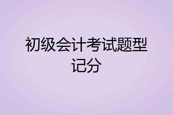 初级会计考试题型记分