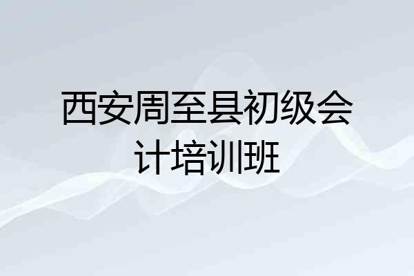 西安周至县初级会计培训班