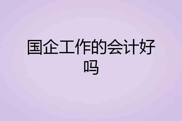 国企工作的会计好吗