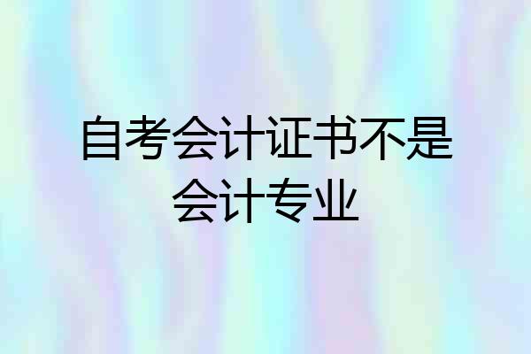 自考会计证书不是会计专业