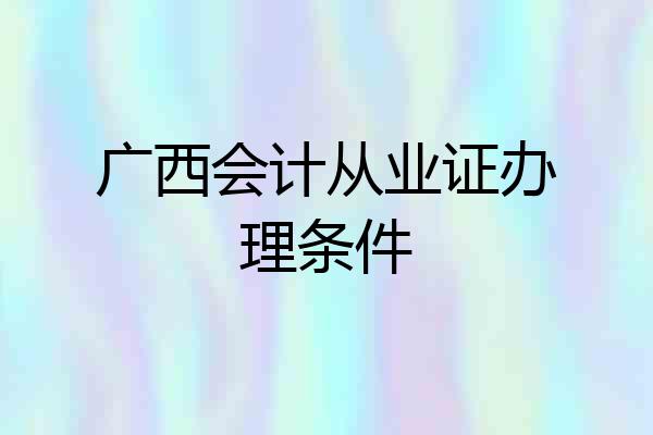广西会计从业证办理条件