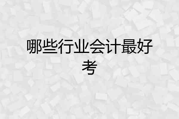 哪些行业会计最好考