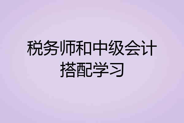 税务师和中级会计搭配学习