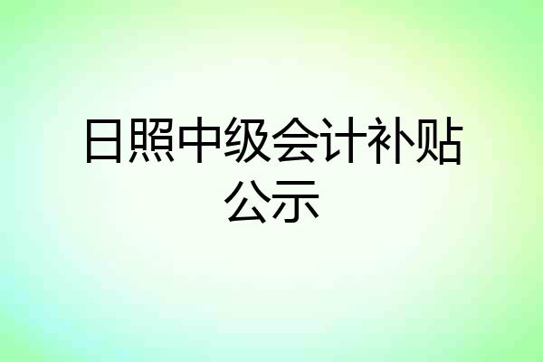 日照中级会计补贴公示