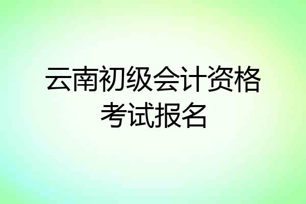云南初级会计资格考试报名