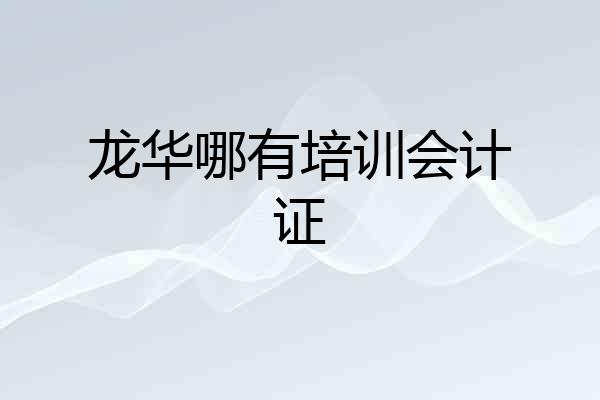 龙华哪有培训会计证