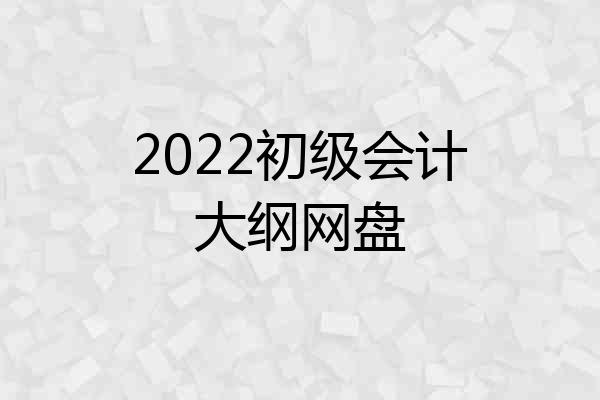 2022初级会计大纲网盘