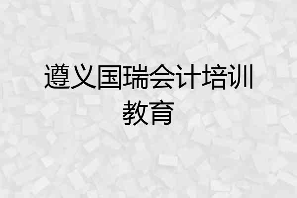 遵义国瑞会计培训教育