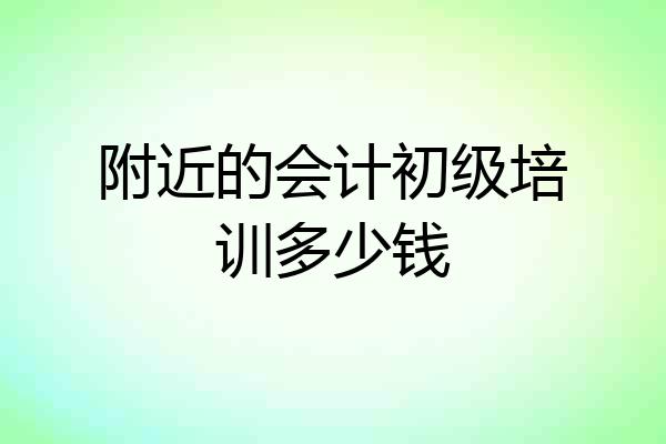 附近的会计初级培训多少钱